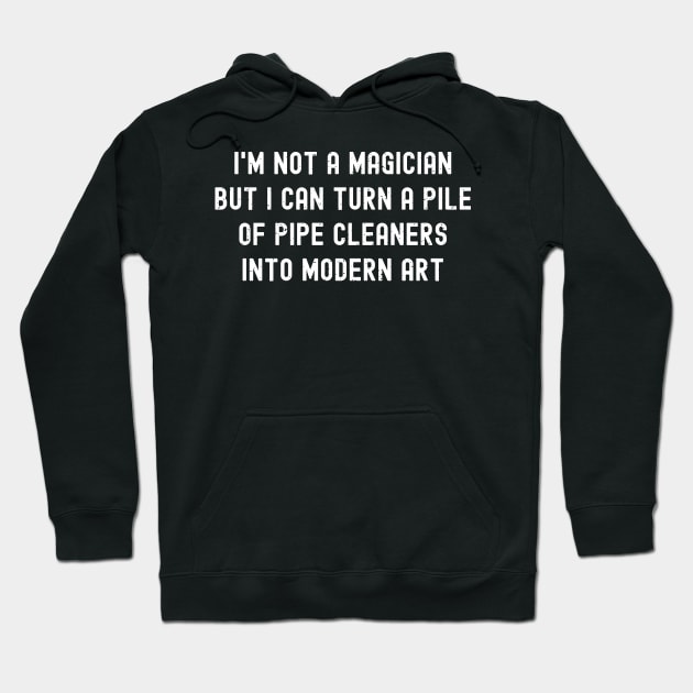 I'm not a magician, but I can turn a pile of pipe cleaners into modern art Hoodie by trendynoize